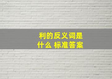 利的反义词是什么 标准答案